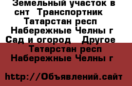 Земельный участок в снт “Транспортник“ - Татарстан респ., Набережные Челны г. Сад и огород » Другое   . Татарстан респ.,Набережные Челны г.